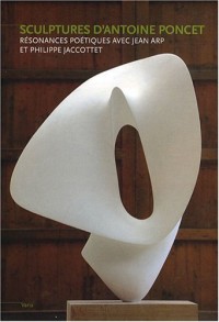Sculptures d'Antoine Poncet : Résonnances poétiques avec Jeam Arp et Philippe Jaccottet