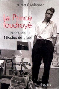 Le Prince foudroyé : La Vie de Nicolas de Stael