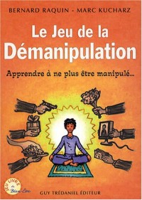 Le jeu de la démanipulation : Apprendre à ne plus être manipulé