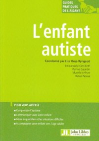 L'enfant autiste: Pour vous aider à : comprendre l'autisme, communiquer avec votre enfant, gérer le quotidien et les situations difficiles, accompagner votre enfant vers l'âge adulte