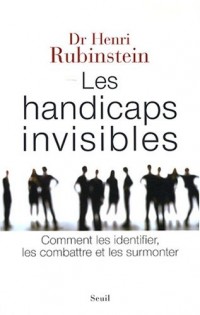 Les Handicaps invisibles. Comment les identifier, les combattre et les surmonter
