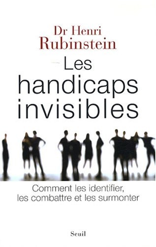 Les Handicaps invisibles. Comment les identifier, les combattre et les surmonter