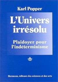 Post-scriptum à la logique de la découverte scientifique : Tome 2, L'Univers irrésolu, Plaidoyer pour l'indéterminisme