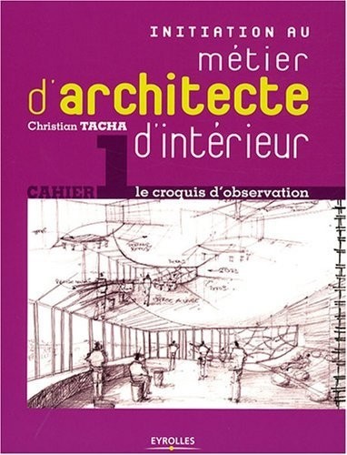 Initiation au métier d'architecte d'intérieur: Cahier 1 - le croquis d'observation