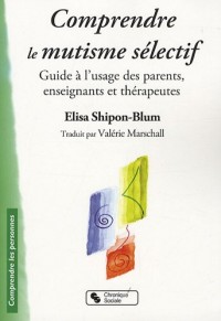 Comprendre le mutisme sélectif : Guide à l'usage des parents, enseignants et thérapeutes
