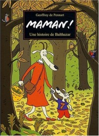 Maman ! : Une histoire de Balthazar