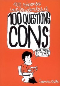 100 réponses intelligentes à 100 questions cons