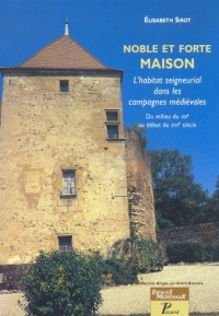 Noble et forte maison : L'habitat seigneurial dans les campagnes médiévales Du milieu du XIIe au début du XVIe siècle