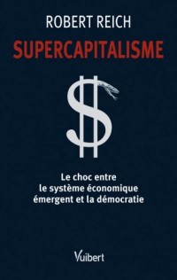 Supercapitalisme : Le choc entre le système économique émergent et la démocratie