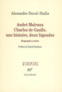 André Malraux - Charles de Gaulle, une histoire, deux légendes: Biographie croisée