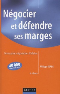 Négocier et défendre ses marges - 4ème édition: Vente, achat,négociations d'affaires