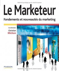 Le marketeur 3e édition : Fondements et nouveautés du marketing