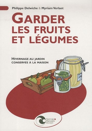 Garder les fruits et légumes: Hivernage au jardin - Conserves à la maison