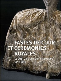 Fastes de cour et cérémonies royales : Le costumes de cour en Europe (1650-1800)
