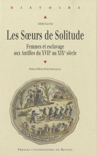 Les Soeurs de Solitude : Femmes et esclavage aux Antilles du XVIIe au XIXe siècle