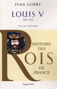 Louis V : Fils de Lothaire, 986-987