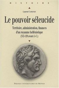 Le pouvoir séleucide : Territoire, administration, finances d'un royaume hellénistique (312-129 avant J-C)