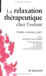 La relaxation thérapeutique chez l'enfant: Corps, langage, sujet. Méthode J. Bergès