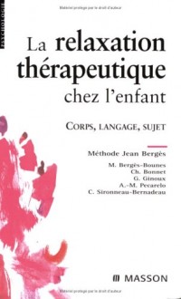 La relaxation thérapeutique chez l'enfant: Corps, langage, sujet. Méthode J. Bergès