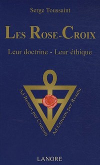 Les Rose-Croix : Leur doctrine, leur éthique