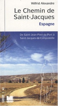 Le Chemin de Saint-Jacques en Espagne : De Saint Jean-Pied-de-Port à Santiago de Compostella