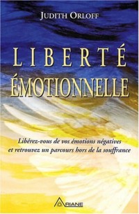 Liberté émotionnelle : Libérez-vous de vos émotions négatives et retrouvez un parcours hors de la souffrance