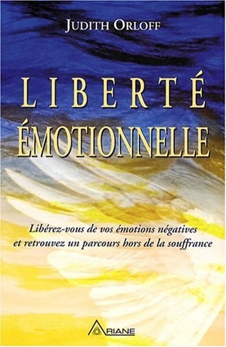 Liberté émotionnelle : Libérez-vous de vos émotions négatives et retrouvez un parcours hors de la souffrance