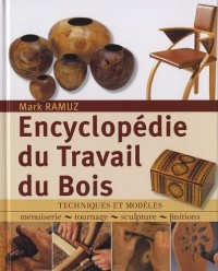 Encyclopédie du Travail du Bois : Techniques et modèles: menuiserie, tournage, scupture, finitions