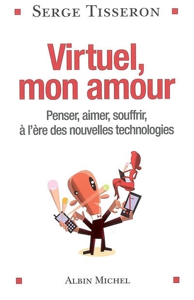 Virtuel, mon amour : Penser, aimer, souffrir, à l'ère des nouvelles technologies