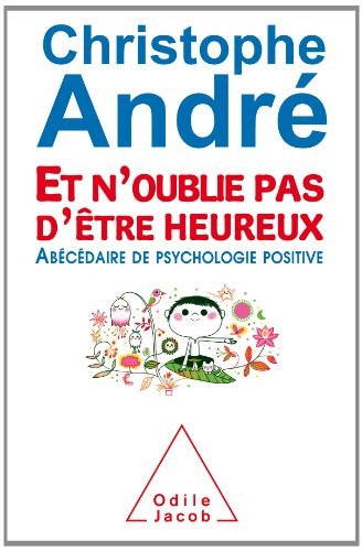 Et n'oublie pas d'être heureux: ?Abécédaire de psychologie positive