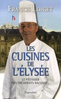 Les cuisines de l'Elysée : Le pâtissier des présidents raconte...