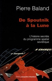 De Spoutnik à la Lune : L'histoire secrète du programme spatial soviétique
