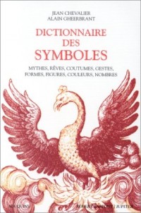 Dictionnaire des symboles : Mythes, rêves, coutumes, gestes, formes, figures, couleurs, nombres