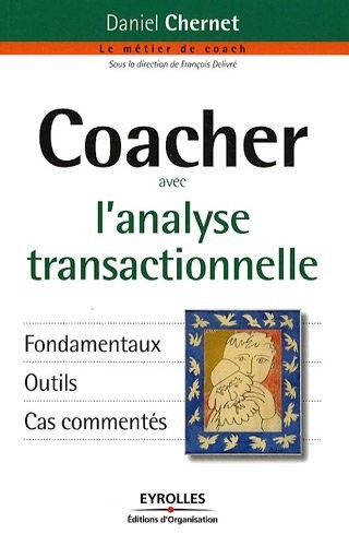 Coacher avec l'analyse transactionnelle: Fondamentaux. Outils. Cas commentés