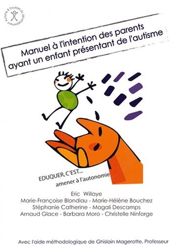 Manuel à l'intention des parents ayant un enfant présentant de l'autisme: Eduquer c'est... amener à l'autonomie