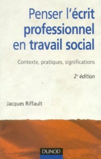 Penser l'écrit professionnel en travail social - 2ème édition - Contexte, pratiques, significations