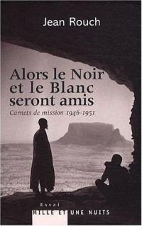 Alors le Noir et le Blanc seront amis : Carnets de mission (1946-1951)