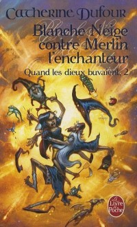 Quand les Dieux Buvaient, Tome 2 : Blanche Neige contre Merlin l'enchanteur