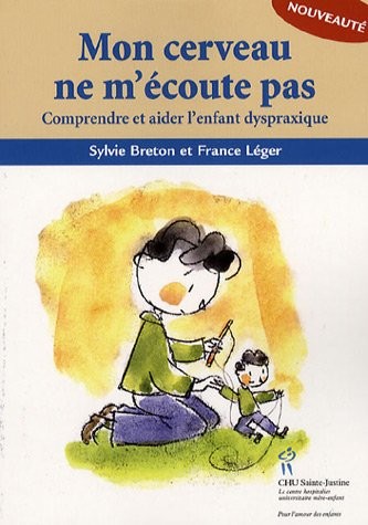 Mon cerveau ne m'écoute pas : Comprendre et aider l'enfant dyspraxique