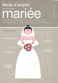 Mode d'emploi de la future mariée : Comment survivre au plus grand jour de votre vie et peut-être même l'apprécier