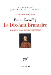 Le Dix-huit Brumaire: L'épilogue de la Révolution française, 9-10 novembre 1799