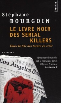 Le Livre noir des serial killers. Dans la tête des tueurs en série