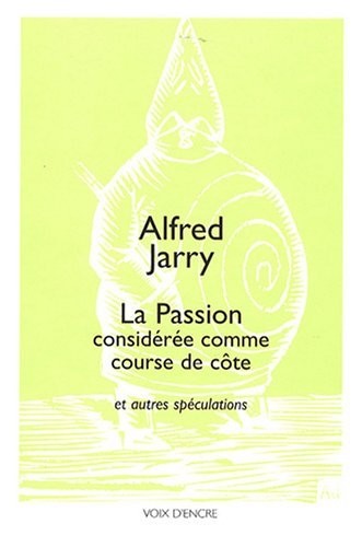 La Passion considérée comme course de côte : Et autres spéculations suivies de propos divers du premier pataphysicien