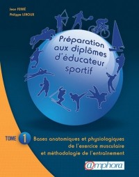 PREPARATION AUX DIPLOMES D'EDUCATEUR SPORTIF tome 1 : Bases anatomiques et physiologiques de l'exercice musculaire et méthodologie de l'entraînement
