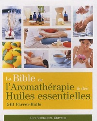 La Bible de l'aromathérapie et des huiles essentielles