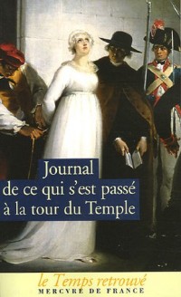 Journal de ce qui s'est passé au Temple / Dernières Heures de Louis XVI par l'abbé Edgeworth de Firmont /Mémoire écrit par Marie-Thérèse-Charlotte de France