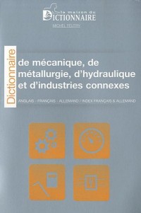 Dictionnaire de mécanique, de métallurgie, d'hydraulique et d'industries connexes. Français-anglais-allemand / anglais-français-allemand