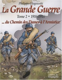 La Grande Guerre : Tome 2, 1916-1918, du chemin des Dames à l'armistice