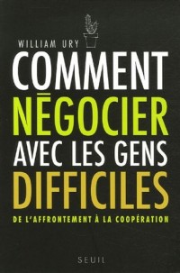 Comment négocier avec les gens difficiles. De l'affrontement à la coopération