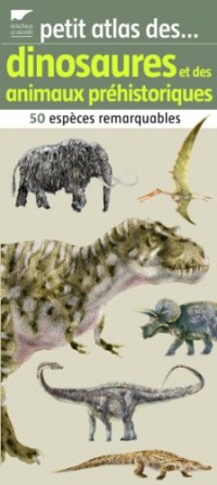 Petit atlas des dinosaures et des animaux préhistoriques